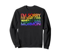I'M SORRY FOR WHAT I SAID WHEN I WAS MORMON LGBT Meme Sweatshirt