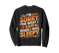I'm Sorry For What I Said When I Was Sleepy - Sweatshirt