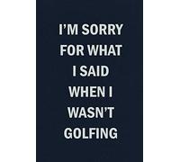 I'm Sorry For What I Said When I Wasn't Golfing: Funny Blank Lined Journal Coworker Notebook