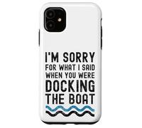 I'm sorry for what I said when you were docking the boat Case for iPhone 11