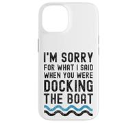 I'm sorry for what I said when you were docking the boat Case for iPhone 14