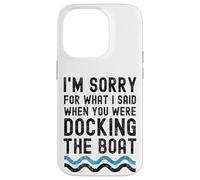 I'm sorry for what I said when you were docking the boat Case for iPhone 14 Pro