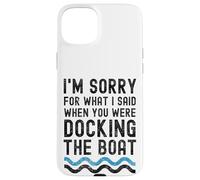 I'm sorry for what I said when you were docking the boat Case for iPhone 15 Plus