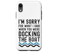 I'm sorry for what I said when you were docking the boat Case for iPhone XR