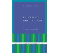 I'm Sorry for What I've Done: The Language of Courtroom Apologies (Oxford Studies in Language and Law)
