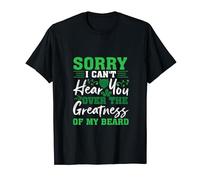 I'm Sorry I Can't Hear You Over My Awesome Beard T-Shirt