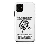 I'm Sorry I Can't Hear You Over My Freedom Patriotic Design Case for iPhone 11