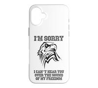 I'm Sorry I Can't Hear You Over My Freedom Patriotic Design Case for iPhone 16 Plus