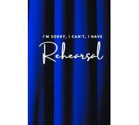 I'm sorry, I can't, I have rehearsal: A ruled note book for the never-ending rehearsal notes