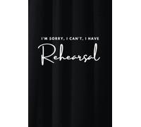 I'm sorry, I can't, I have rehearsal: A ruled note book for the never-ending rehearsal notes