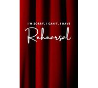 I'm sorry, I can't, I have rehearsal: A ruled notebook for the never-ending rehearsal notes