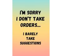 I'm sorry I Don't Take Orders... I Barely Take Suggestions: A funny, sarcastic, journal notebook for women, a great gift idea for coworkers, work ... family, ideal for journaling and to do lists