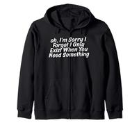 I'm Sorry I Forgot I Only Exist When You Need Something Zip Hoodie