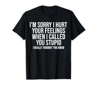I'm Sorry I Hurt Your Feelings When Called You Stupid Funny T-Shirt