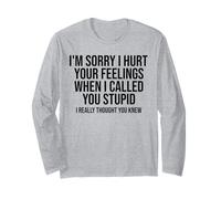 I'm Sorry I Hurt Your Feelings When Called You Stupid Long Sleeve T-Shirt