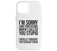 I'm Sorry I Hurt Your Feelings When I Called You Stupid Case for iPhone 14