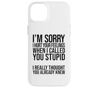 I'm Sorry I Hurt Your Feelings When I Called You Stupid Case for iPhone 14 Plus