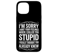 I'm Sorry I Hurt Your Feelings When I Called You Stupid Fun Case for iPhone 15