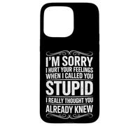 I'm Sorry I Hurt Your Feelings When I Called You Stupid Fun Case for iPhone 15 Pro Max