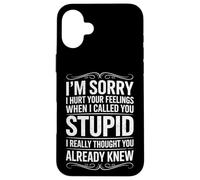 I'm Sorry I Hurt Your Feelings When I Called You Stupid Fun Case for iPhone 16 Plus