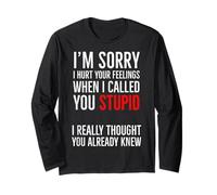 I'm Sorry I Hurt Your Feelings When I Called You Stupid Long Sleeve T-Shirt