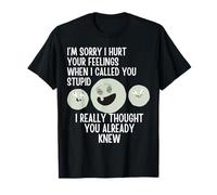 I'm Sorry I Hurt Your Feelings When I Called You Stupid T-Shirt