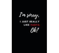 I'm Sorry, I Just Really Like Pasta, Ok?: A Cute Blank Lined Notebook To Write Notes; A Funny Gift For Pasta Lovers