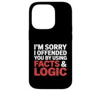 I'm Sorry I Offended You by Using Facts & Logic Case for iPhone 14 Pro