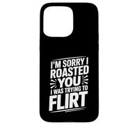 I'm Sorry I Roasted You I Was Trying To Flirt - Case for iPhone 15 Pro Max