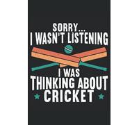 I'm Sorry I Wasn't Listening I Was Thinking About Cricket: Cricket Notebook For A Cricketer, Cricket Player, Cricket Lover, Cricket Coach, Cricket Fan