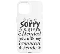 I'm Sorry If I Offended You With My Common Sense Case for iPhone 15