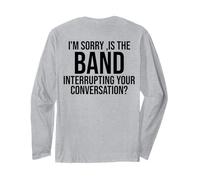 I'm Sorry Is The Band Interrupting Your Conversation (back) Long Sleeve T-Shirt