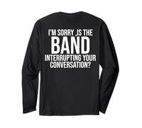 I'm Sorry Is The Band Interrupting Your Conversation (back) Long Sleeve T-Shirt