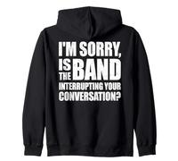 I'm Sorry Is The Band Interrupting Your Conversation? (BACK) Zip Hoodie