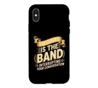 I'm Sorry Is The Band Interrupting Your Conversation Case for iPhone X/XS