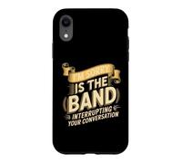 I'm Sorry Is The Band Interrupting Your Conversation Case for iPhone XR