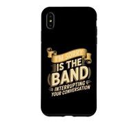 I'm Sorry Is The Band Interrupting Your Conversation Case for iPhone XS Max