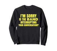 I'm Sorry Is The Band Interrupting Your Conversation Funny Sweatshirt