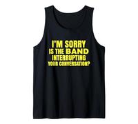 I'm Sorry is The Band Interrupting Your Conversation Funny Tank Top
