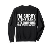 I'm Sorry Is The Band Interrupting Your Conversation Sweatshirt, Adult Unisex, Black, X-Large