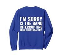 I'm Sorry Is The Band Interrupting Your Conversation Sweatshirt, Adult Unisex, Royal Blue, X-Large