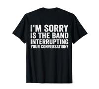 I'm Sorry Is The Band Interrupting Your Conversation T-Shirt