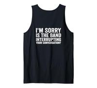 I'm Sorry Is The Band Interrupting Your Conversation Tank Top