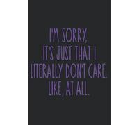 I'm Sorry, It's Just That I Literally Don't Care. Like, At All. College Ruled Lined Notebook: Funny notebook for "that" person in your life. You ... idea, stocking stuffer or for any occasion!