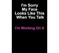 I'm Sorry My Face Looks Like This When You Talk