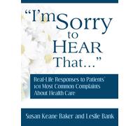 I'm Sorry to Hear That...: Real-Life Responses to Patients' 101 Most Common Complaints About Health Care
