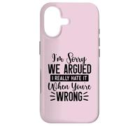 I'm Sorry We Argued I Really Hate It When You're Wrong Case for iPhone 17
