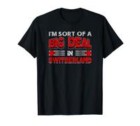 I'm Sort Of A Big Deal In Switzerland Swiss T-Shirt T-Shirt