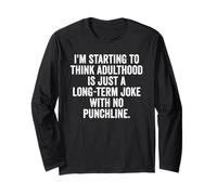 I'm Starting to Think, Snarky Sarcastic Meme About Adulthood Long Sleeve T-Shirt