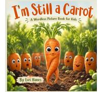 I'm Still a Carrot: A Wordless Picture Book for Kids